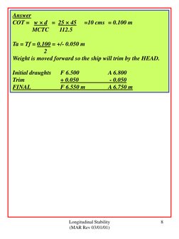 Longitudinal Stability 
(MAR Rev 03/01/01) 
8 
Answer 
COT =   w × d   =  25 × 45 
=10 cms  = 0.100 m    
             MCTC