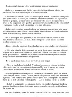 —Jessica, recuérdame no volver a salir contigo, siempre termino así.
—Bella, eres una exagerada, hablas como si te hubiera ob