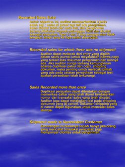 Recorded Sales Exist 
 
Untuk objective ini, auditor memperhatikan 3 jenis 
salah saji : sales di jurnal tapi tak ada pengiri