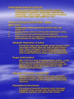 Understand Internal Controls  
 
Metode yang bisa digunakan adalah dengan 
mempelajari flowchart, melakukan interviu dan 
mel