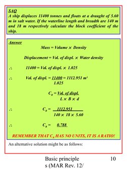 Basic principle
s (MAR Rev. 12/
10
SAQ
A ship displaces 11400 tonnes and floats at a draught of 5.60 
m in salt water. If the