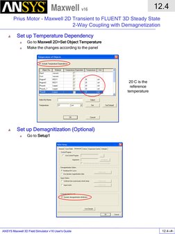 ANSYS Maxwell 3D Field Simulator v16 User’s Guide  
12.4 
Prius Motor - Maxwell 2D Transient to FLUENT 3D Steady State 
2-Way