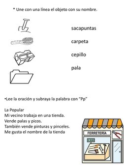 * Une con una línea el objeto con su nombre.
sacapuntas
carpeta
cepillo
pala
•Lee la oración y subraya la palabra con “Pp”
La