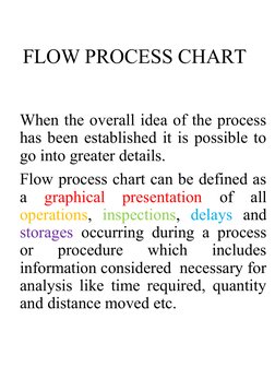 FLOW PROCESS CHART
When the overall idea of the process 
has been established it is possible to 
go into greater details. 
Fl