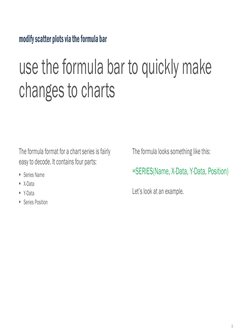 8
use the formula bar to quickly make 
changes to charts
The formula format for a chart series is fairly 
easy to decode. It