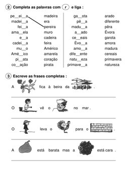 Completa as palavras com    r
e liga :
2
Escreve as frases completas :
3
pe__ei__a
madei__a
fei__a
ama__ela
e__a
cadei__a
mu_