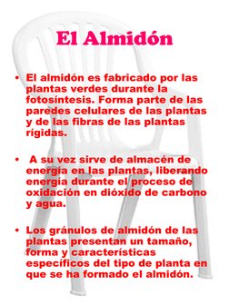El Almidón
• El almidón es fabricado por las 
plantas verdes durante la 
fotosíntesis. Forma parte de las 
paredes celulares