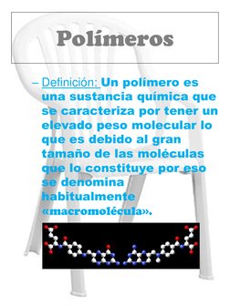 Polímeros
– Definición: Un polímero es 
una sustancia química que 
se caracteriza por tener un 
elevado peso molecular lo 
qu