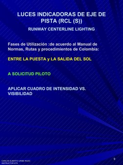 CARLOS ALBERTO URIBE ROZO
CARLOS ALBERTO URIBE ROZO
INSTRUCTOR ATS
INSTRUCTOR ATS
99
LUCES INDICADORAS DE EJE DE 
PISTA (RCL