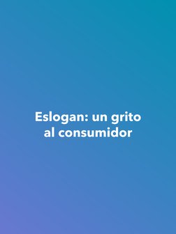Eslogan: un grito 
al consumidor
