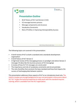 The following topics are covered in this presentation: 
 
•
A brief review of HL7 as both a standard and a standards developm