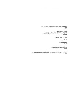 A mis padres y a mis chicas, por estar conmigo. 
JSA 
A mi mujer, Paqui 
y a mis hijos, Femando, Carmen y Raquel. 
GHFT 
A Pi