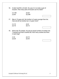 Copyright © Softhouse Technology Pte Ltd. 
 
4 
 
16. 
A tailor had 96 m of cloth. He uses 4 m to make a pair of 
trousers. H