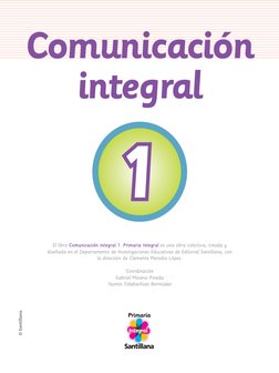 El libro Comunicación integral 1. Primaria Integral es una obra colectiva, creada y 
diseñada en el Departamento de Investiga