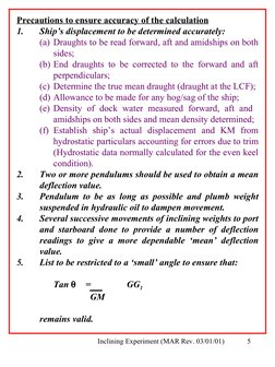 Inclining Experiment (MAR Rev. 03/01/01)
5
Precautions to ensure accuracy of the calculation
1.
Ship’s displacement to be det