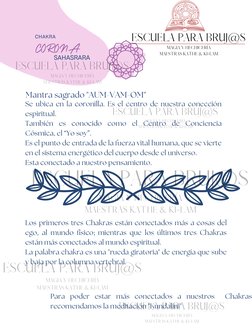 ESCUELA PARA BRUJ@S
MAGIA Y HECHICERÍA
MAESTRAS KATHE & KI-LAM
CORONA
CHAKRA
SAHASRARA
Mantra sagrado "AUM-VAM-OM"
Se ubica e