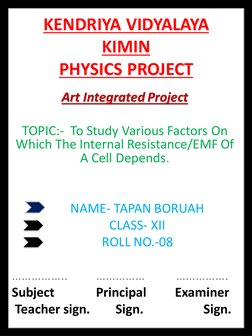 KENDRIYA VIDYALAYA
KIMIN
PHYSICS PROJECT
Art Integrated Project 
TOPIC:-  To Study Various Factors On 
Which The Internal Res