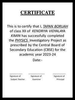 CERTIFICATE
This is to certify that I, TAPAN BORUAH 
of class XII of  KENDRIYA VIDYALAYA 
KIMIN has successfully completed 
t