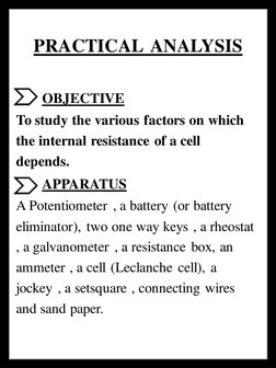 PRACTICAL  ANALYSIS
OBJECTIVE
To study the various factors on which
the internal resistance of a cell
depends.
       APPARAT