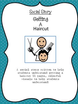 Social Story 
Getting 
A 
Haircut 
A social story written to help 
students understand getting a 
haircut—11 pages, colorful