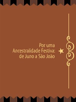 Por uma  
Ancestralidade Festiva:  
de Juno a São João
