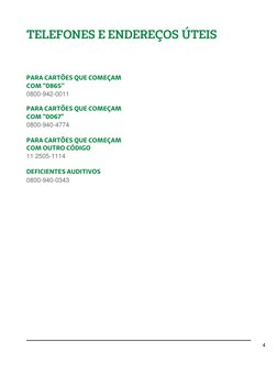TELEFONES E ENDEREÇOS ÚTEIS
PARA CARTÕES QUE COMEÇAM
COM "0865"
0800-942-0011
PARA CARTÕES QUE COMEÇAM
COM "0067"
0800-940-47