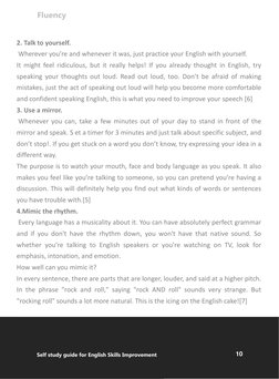 10
Self study guide for English Skills Improvement
2. Talk to yourself.
Wherever you’re and whenever it was, just practice yo