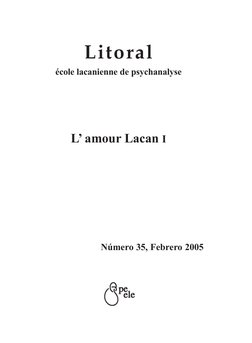 Litoral
école lacanienne de psychanalyse
L’ amour Lacan I
Número 35, Febrero 2005
