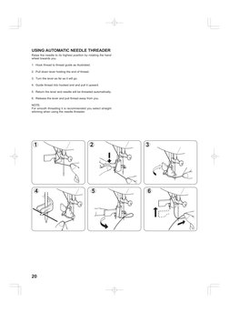 20
USING AUTOMATIC NEEDLE THREADER
Raise the needle to its highest position by rotating the hand
wheel towards you.
1. Hook t