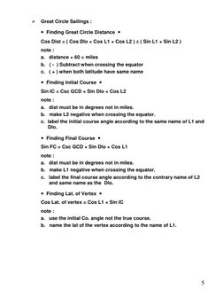 5 
 
Great Circle Sailings : 
 
  Finding Great Circle Distance   
 
Cos Dist = ( Cos Dlo × Cos L1 × Cos L2 ) ± ( Sin L1