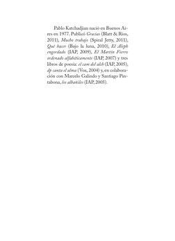Pablo Katchadjian nació en Buenos Ai-
res en 1977. Publicó Gracias (Blatt & Ríos, 
2011), Mucho trabajo (Spiral Jetty, 2011),