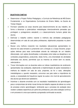 10 
 
 
 
OBJETIVOS E METAS 
 
• 
Desenvolver o Projeto Político Pedagógico, o Currículo de Referência de MS Ensino 
Fundam