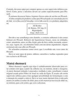 9
Contudo, devemos optar por comprar apenas os com supervisão rabínica con-
fiável. Carne, peixe e laticínios devem ser cashe