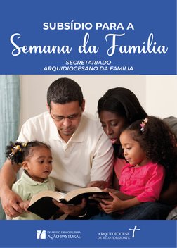 SECRETARIADO
ARQUIDIOCESANO DA FAMÍLIA
Semana da Família
SUBSÍDIO PARA A
