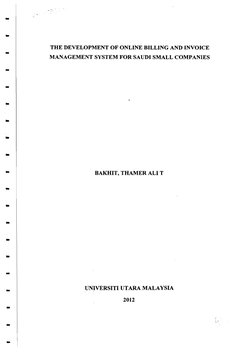 THE DEVELOPMENT OF ONLINE BILLING AND INVOICE 
MANAGEMENT SYSTEM FOR SAUDI SMALL COMPANIES 
BAKHIT, THAMER ALI T 
UNIVERSITI
