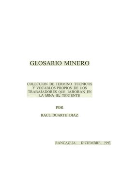 GLOSARIO MINERO
COLECCION DE TERMINO  TECNICOS
Y VOCABLOS PROPIOS  DE LOS
TRABAJADORES QUE  IABORAN EN
LA MINA  EL TENIENTE
P