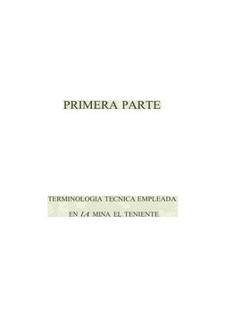 PRIMERA PARTE
TERMINOLOGIA TECNICA EMPLEADA 
EN lA MINA EL TENIENTE
