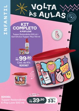 33%
DE
DESCONTO
R$ 59,90
de
39,90
R$
POR
820361
Tupper Redondinha 
K-Pop Love 500 ml
R$
por 99,80
Cód. do Kit: 
820367
K-POP