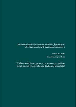 In nomismate tria quaeruntur:metallum, figura et pon-
dus. Si ex his aliquid defuerit, nomisma non erit
Isidoro de Sevilla,