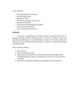 How to rebound:
  Find a good position on the court.
  Get low to the ground.
  Spread your arms.
  Box out your opponent