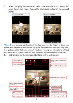 5 
7. 
After changing the password, select the camera from camera list 
again to get live video. Tap on the black area to lau
