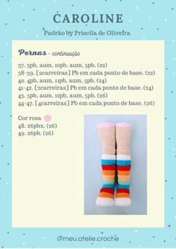 CAROLINE 
Padrão by Priscila de Oliveira 
Pernas - continuação
@meu.atelie.croche
37. 3pb, aum, 10pb, aum, 5pb. (22)
38-39.