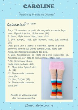 CAROLINE 
Padrão by Priscila de Oliveira 
Calcinha
@meu.atelie.croche
(Cor rosa) 
Faça  21correntes,  a  partir  da  segunda
