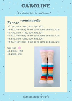 CAROLINE 
Padrão by Priscila de Oliveira 
Pernas - continuação
@meu.atelie.croche
37. 3pb, aum, 10pb, aum, 5pb. (22)
38-39.