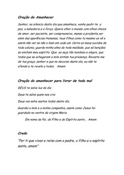 Oração do Amanhecer  
Senhor, no silencio deste dia que amanhece, venho pedir-te  a 
paz, a sabedoria e a força. Quero olhar