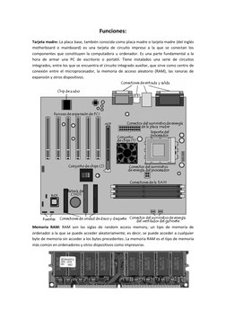 Funciones: 
Tarjeta madre: La placa base, también conocida como placa madre o tarjeta madre (del inglés 
motherboard o mainbo