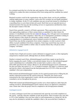 In a retained search the fee is for the time and expertise of the search firm. The firm is 
employed to conduct the entire re