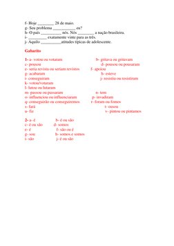 f- Hoje ________ 28 de maio. 
g- Seu problema ___________ eu? 
h- O país __________ nós. Nós ________ a nação brasileira. 
i-