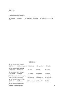 EJEMPLO:
Un hombre tiene siempre:
a) cuerpo       b) gorra        c) guantes     d) boca      e) dinero…………… (a) 
(d)
SERIE I