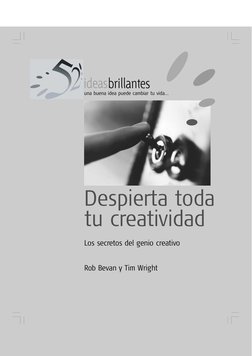 una buena idea puede cambiar tu vida...
Despierta toda
tu creatividad
Los secretos del genio creativo
Rob Bevan y Tim Wright
